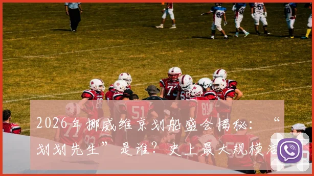 2026年挪威维京划船盛会揭秘:“划划先生”是谁?史上最大规模活动地点与参与指南