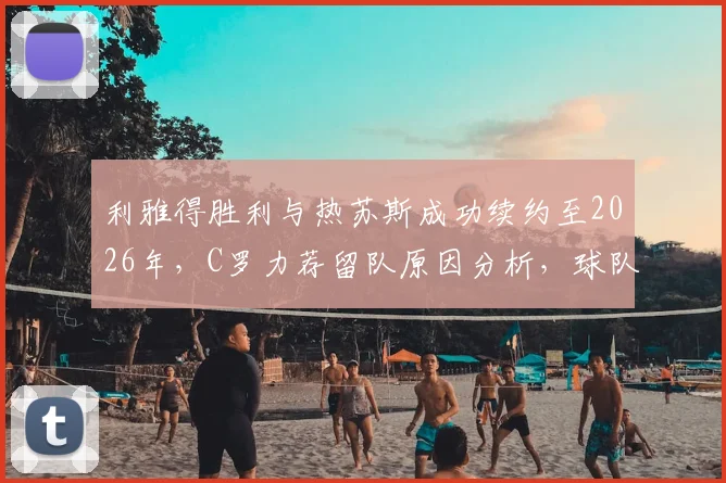 利雅得胜利与热苏斯成功续约至2026年,C罗力荐留队原因分析,球队未来阵容展望