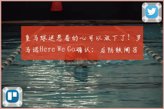 皇马球迷悬着的心可以放下了!罗马诺Here We Go确认:后防铁闸吕迪格与皇马续约至2026年